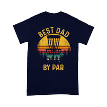 Load image into Gallery viewer, Disc Golf Best Dad by Par, Father's Day Disc Golf Mens, Disc Golfer Tee for dad D01 NQS3418 T-Shirt