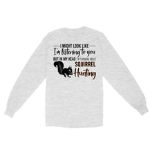 Load image into Gallery viewer, Squirrel Hunting Shirt, I Might Look like I'm listening to you but in my head I'm thinking about Squirrel hunting - FSD2829 D06