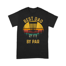 Load image into Gallery viewer, Disc Golf Best Dad by Par, Father's Day Disc Golf Mens, Disc Golfer Tee for dad D01 NQS3418 T-Shirt