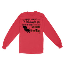 Load image into Gallery viewer, Squirrel Hunting Shirt, I Might Look like I'm listening to you but in my head I'm thinking about Squirrel hunting - FSD2829 D06