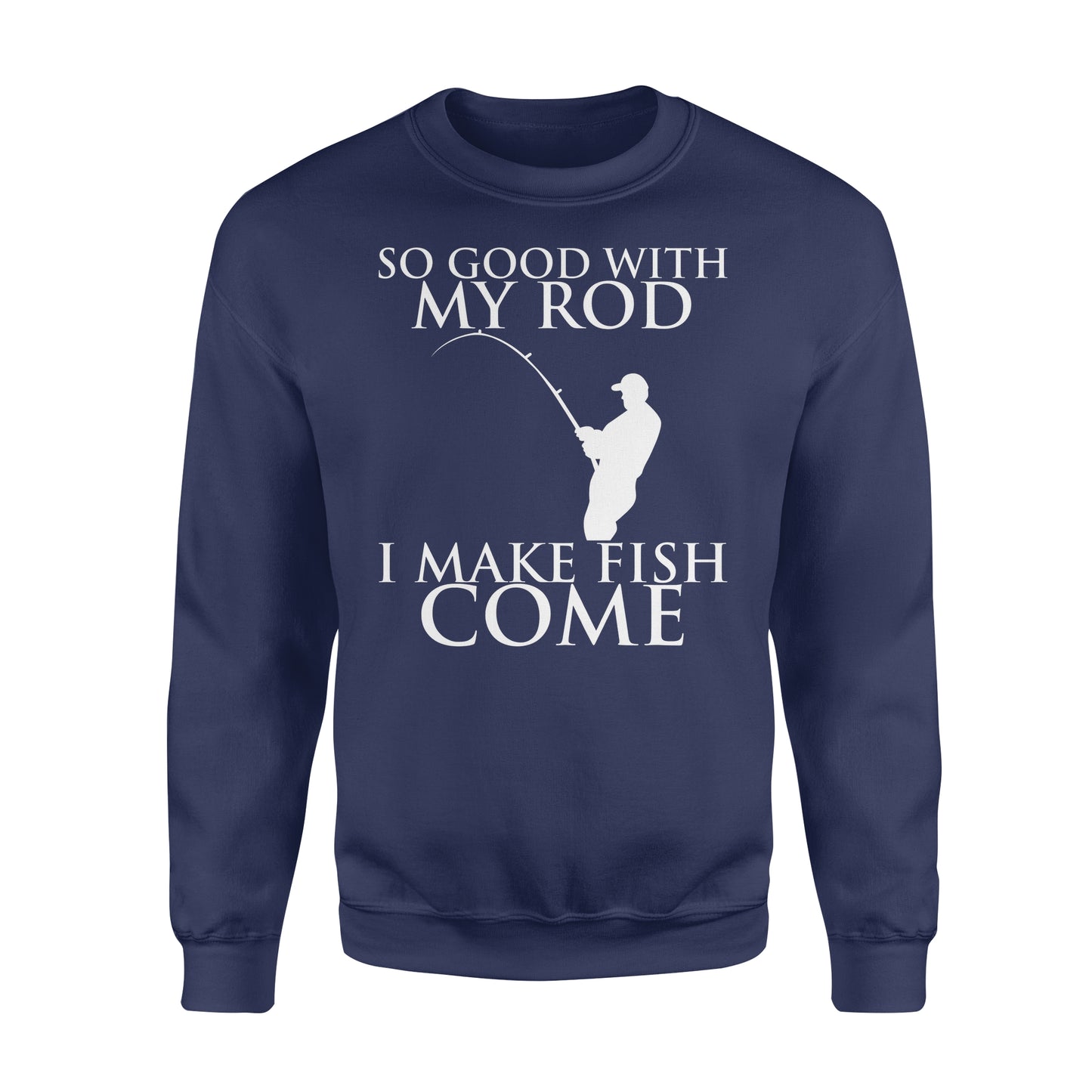 So good with my rod, I make fish come fishing shirt for men NQS1015 - Standard Crew Neck Sweatshirt