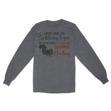 Load image into Gallery viewer, Squirrel Hunting Shirt, I Might Look like I'm listening to you but in my head I'm thinking about Squirrel hunting - FSD2829 D06