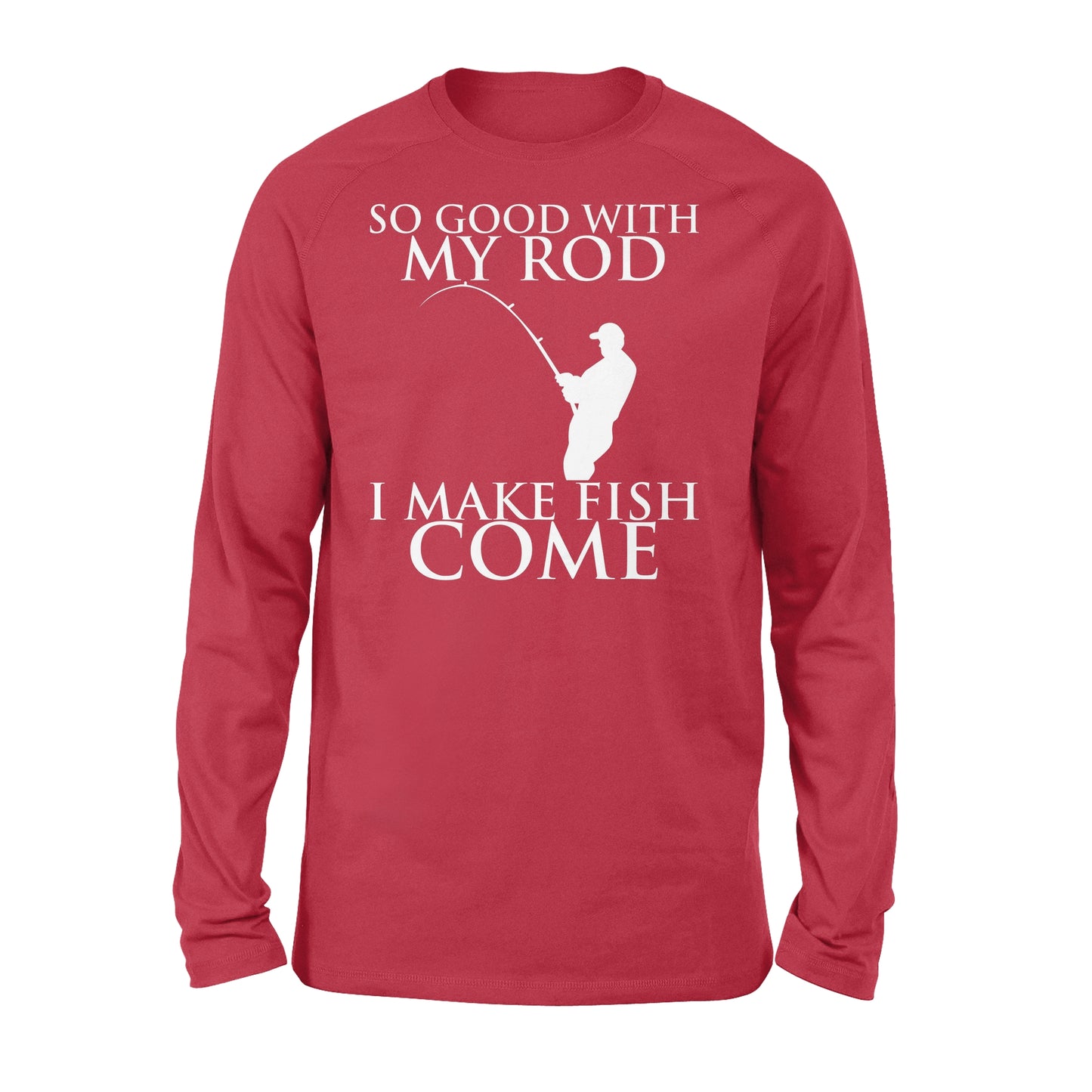 So good with my rod, I make fish come fishing shirt for men NQS1015 - Standard Long Sleeve