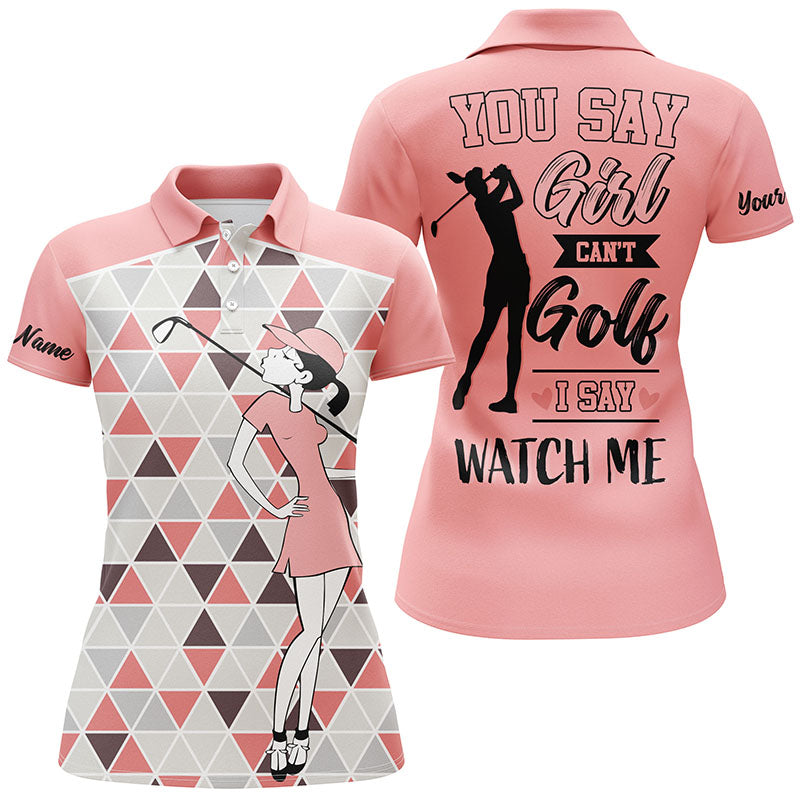 You Say Girl Can't Golf I Say Watch Me Women Golf Polo Shirts Triangle Golf Shirt For Ladies LDT0032