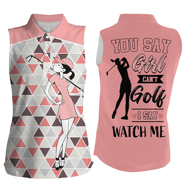 You Say Girl Can't Golf I Say Watch Me Women Sleeveless Golf Polo Shirt, Triangle Pattern Golf Shirts LDT0032