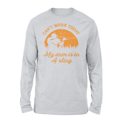Can't Work Today My Arm is in A Sling Funny Hunting Deer Hunter Gift NQSD172 - Standard Long Sleeve