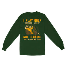 Load image into Gallery viewer, Funny golf shirt I play golf because I like it not because I&#39;m good at it D02 NQS3854 Long Sleeve