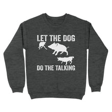 Load image into Gallery viewer, Let The Dog Do The Talking - Funny Wild Boar Hunting Dog Sweatshirt FSD3723D03