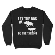Load image into Gallery viewer, Let The Dog Do The Talking - Funny Wild Boar Hunting Dog Sweatshirt FSD3723D03