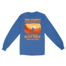 Load image into Gallery viewer, Grandpa Golf shirt - Some grandpas take naps real grandpas play golf ( then take a nap) D01 NQS3442 Long Sleeve
