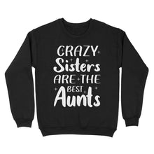 Load image into Gallery viewer, Mother's Day Gifts For Aunts - Crazy Sisters Are The Best Aunts Shirts For Chubby Sisters - Standard Crew Neck Sweatshirt