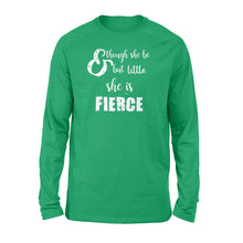 Load image into Gallery viewer, Though She Be But Little She is Fierce - Standard Long Sleeve