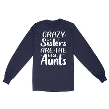 Load image into Gallery viewer, Mother's Day Gifts For Aunts - Crazy Sisters Are The Best Aunts Shirts For Chubby Sisters - Standard Long Sleeve