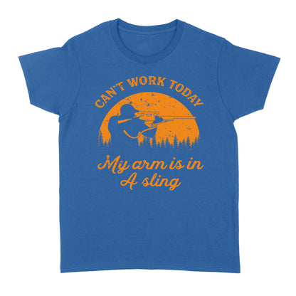 Can't Work Today My Arm is in A Sling Funny Hunting Deer Hunter Gift NQSD172 - Standard Women's T-shirt