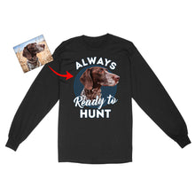 Load image into Gallery viewer, Custom Hunting Dog Face Photo Shirt for Human, Always ready to hunt FSD3770D06
