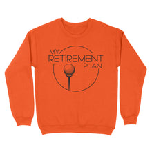 Load image into Gallery viewer, My Golf Retirement Plan funny saying golf shirts best golf gifts D06 NQS3426 Sweatshirt