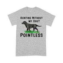 Load image into Gallery viewer, Hunting Without My Dog? Pointless Best Hunting Dog Black Labrador Retriever Dog T-shirt FSD2648D02