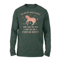 Load image into Gallery viewer, Funny Horse Long sleeve "Tell Me It's Just A Horse and I Will tell you that you are just an Idiot" - FSD1109