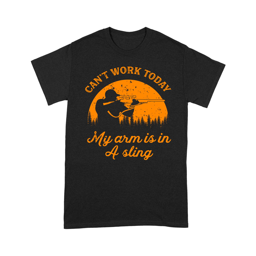 Can't Work Today My Arm is in A Sling Funny Hunting Deer Hunter Gift NQSD172- Standard T-shirt
