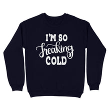 Load image into Gallery viewer, Quarantine Mothers Day Ideas - Best Gifts For Mother's Day -  I'm So Freaking Cold - Standard Crew Neck Sweatshirt
