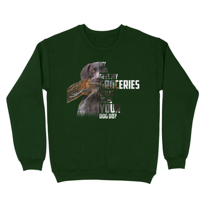 My dog gets my groceries what does your dog do? dog hunting Sweatshirt FSD4061D006