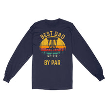 Load image into Gallery viewer, Disc Golf Best Dad by Par, Father&#39;s Day Disc Golf Mens, Disc Golfer Tee for dad D01 NQS3418 Long Sleeve