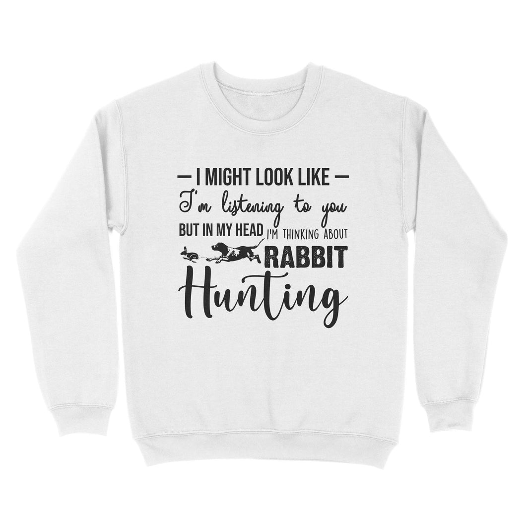 Rabbit Hunting Shirts, I Might Look like I'm listening to you but in my head I'm thinking about Rabbit hunting - FSD2830 D03