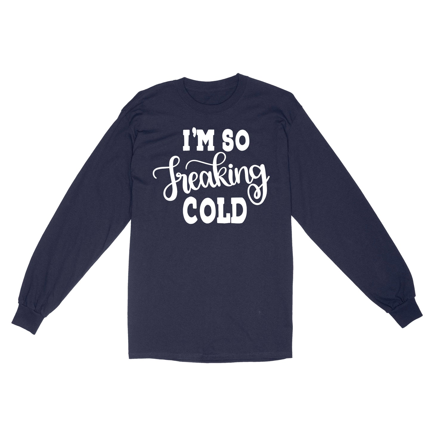 Quarantine Mothers Day Ideas - Best Gifts For Mother's Day -  I'm So Freaking Cold - Standard Long Sleeve